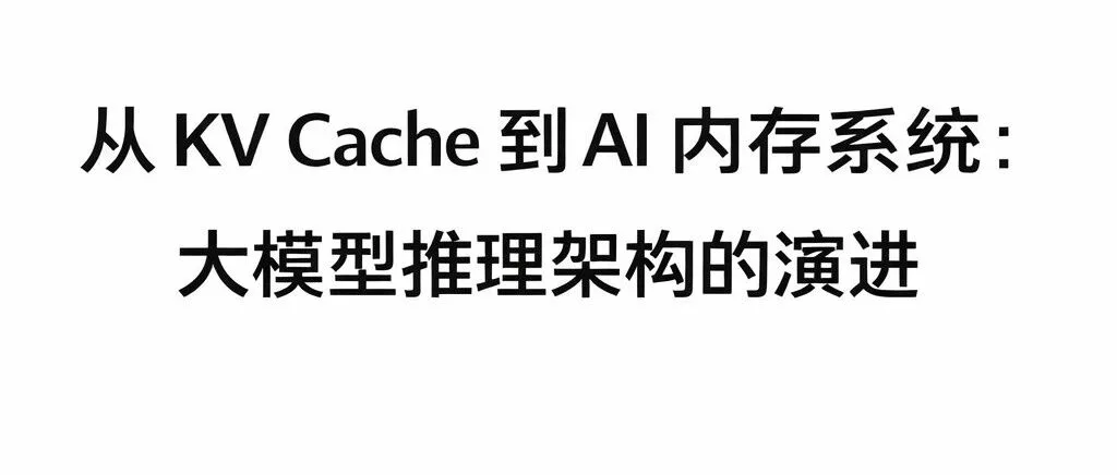 从 KV Cache 到 AI 内存系统:大模型推理架构的演进